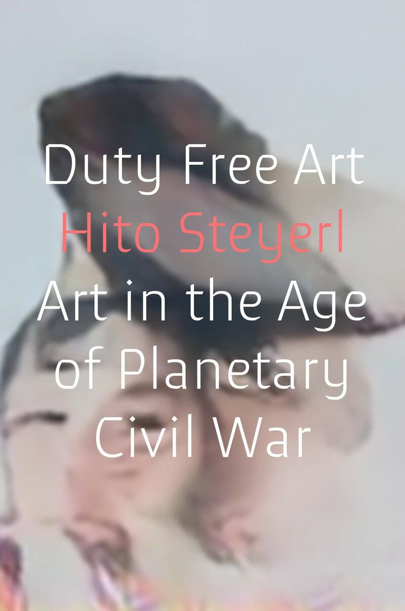 Duty Free Art - Art in the Age of Planetary Civil War. Hito Steyerl